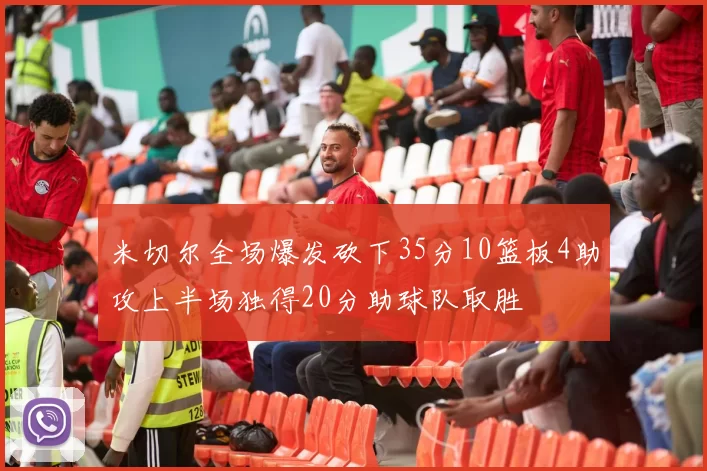 米切尔全场爆发砍下35分10篮板4助攻上半场独得20分助球队取胜