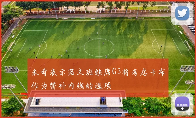 米奇表示若文班缺席G3将考虑卡布作为替补内线的选项